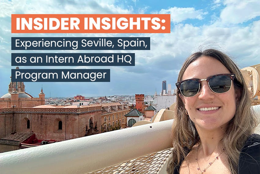 Insider Insights: Experiencing Seville, Spain as an RISEWAYProgram Manager, Intern Abroad HQ