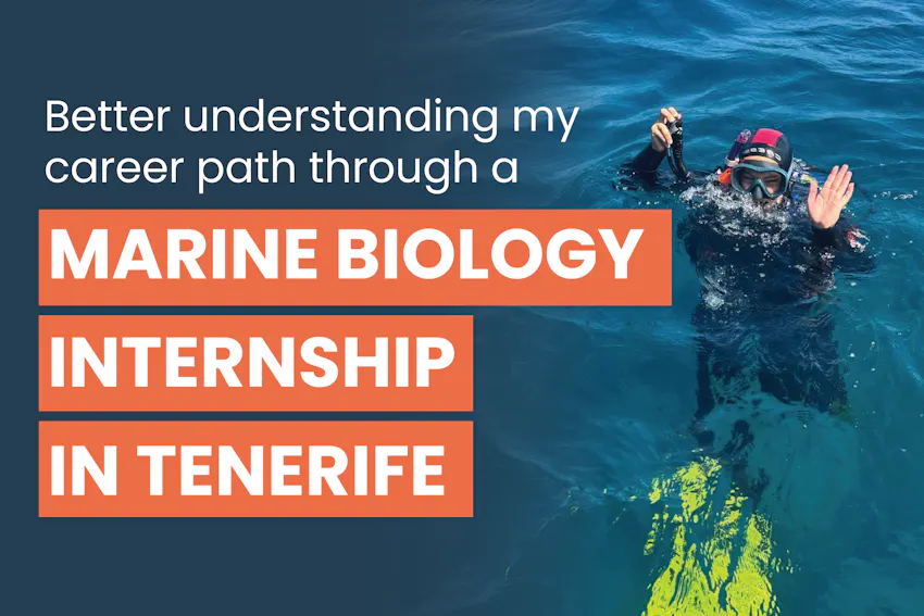 Marine Biology student, Thalie, embarked on a Marine Biology internship in Tenerife, Spain, with the text, Better understanding my career path through a Marine Biology internship in Tenerife